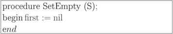 \formula{
\t{procedure SetEmpty (S)};\\
\t{begin} \first := {\rm nil}\\
\t end
}