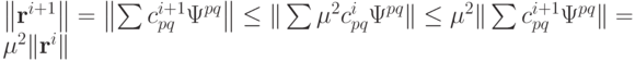 \left\|{\mathbf{r}^{i + 1}}\right\| =  \left\| \sum {c^{i + 1}_{pq} {\Psi}^{pq}}\right\| \le \| \sum {{\mu}^2 c^{i}_{pq} {\Psi}^{pq}}\| \le {\mu}^2 \| \sum{c^{i + 1}_{pq} {\Psi}^{pq}}\| = {\mu}^2 \|\mathbf{r}^{i}\|