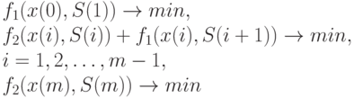 f _{1}(x(0), S(1)) \to  min, \\f_{2}(x(i), S(i )) + f _{1}(x(i ), S(i+1)) \to  min, \\ 
i = 1, 2, \dots , m - 1, \\f_{2}(x(m), S(m)) \to  min