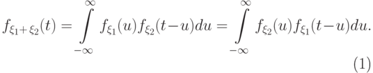 \begin{equation} 
f_{\xi_1+\,\xi_2}(t)=\int\limits_{-\infty}^{\infty}
f_{\xi_1}(u) f_{\xi_2}(t-u) du=
\int\limits_{-\infty}^{\infty}
f_{\xi_2}(u) f_{\xi_1}(t-u) du.
\end{equation}