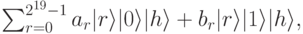 \sum_{r=0}^{2^{19}-1}a_r|r \rangle|0 \rangle |h \rangle+b_r|r \rangle|1 \rangle|h \rangle,