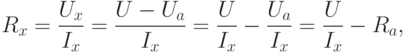 R_{x}=\dfrac{U_{x}}{I_{x}}=\dfrac{U-U_{a}}{I_{x}}=\dfrac{U}{I_{x}}-\dfrac{U_{a}}{I_{x}}=\dfrac{U}{I_{x}}-R_{a} ,