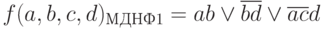 f(a,b,c,d)_{МДНФ1} = ab\vee\overline{b}\overline{d}\vee\overline{a}\overline{c}d