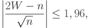 \left|\frac{2W-n}{\sqrt{n}}\right|\le 1,96 ,