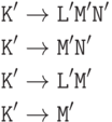 \begin{align*}
     \hbox{\texttt{K}}' &\to
\hbox{\texttt{L}}'\hbox{\texttt{M}}'\hbox{\texttt{N}}'\\
     \hbox{\texttt{K}}' &\to \hbox{\texttt{M}}'\hbox{\texttt{N}}'\\
     \hbox{\texttt{K}}' &\to \hbox{\texttt{L}}'\hbox{\texttt{M}}'\\
     \hbox{\texttt{K}}' &\to \hbox{\texttt{M}}'
\end{align*}