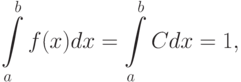 \int \limits_a^b f(x)dx = \int \limits_a^b Cdx = 1,