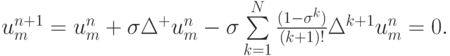 $  u_m^{n + 1} = u_m^{n} + {\sigma}{\Delta}^{+}u_m^{n} - {\sigma}\sum\limits_{k = 1}^{N}{\frac{{(1 - {\sigma}^{k})}}{{\left({k + 1}\right)!}} {\Delta}^{k + 1}u_m^{n} = 0.}  $