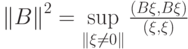 $ {\|B\|}^2 = \sup\limits_{\|\xi \ne 0\|}\frac{(B\xi, B\xi)}{(\xi, \xi)} $