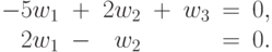 \begin{array}{rcrcrcr}
     -5w_1&+&2w_2&+&w_3&=&0, \\
     2w_1&-&w_2&&&=&0. 
\end{array}