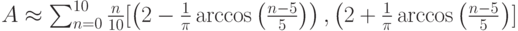 Aapprox sum_{n=0}^{10}frac{n}{10}[left(2-frac{1}{pi}arccosleft(frac{n-5}{5}right)right),left(2+frac{1}{pi}arccosleft(frac{n-5}{5}rightright)]