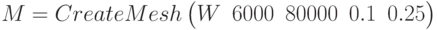 M=CreateMesh\begin{pmatrix} W & 6000 & 80000 & 0.1 & 0.25\end{pmatrix}