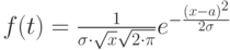 f(t)=\frac{1}{ \sigma \cdot  \sqrt{x}  \sqrt{2 \cdot \pi } }e^{-\frac{(x-a)^2}{2 \sigma }}