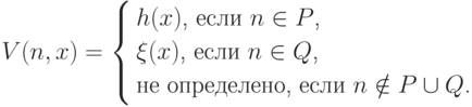 V(n,x)= \left\{
           \begin{aligned}
            &\text{$h(x)$, если $n\in P$,}\\
            &\text{$\xi(x)$, если $n\in Q$,}\\
            &\text{не определено, если $n\notin P\cup Q$.}
           \end{aligned}
        \right.