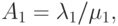 A_1 =\lambda_1/\mu_1,