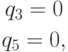 \begin{gathered}
q_3 = 0\\
q_5 = 0,
\end{gathered}