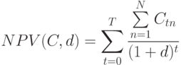 NPV(C,d)=\sum\limits_{t=0}^T\frac{\sum\limits_{n=1}^N C_{tn}}{(1+d)^t}