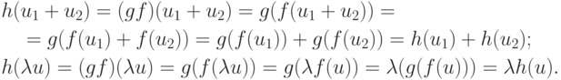 \begin{align*} & h(u_1+u_2) =
(gf)(u_1+u_2) = g(f(u_1+u_2)) ={}
\\ & \quad {}=g(f(u_1)+f(u_2)) = g(f(u_1)) + g(f(u_2))=
h(u_1)+h(u_2);\\ & h(\lambda u) =
(gf)(\lambda u) = g(f(\lambda u)) = g(\lambda f(u)) =
\lambda (g(f(u))) = \lambda h(u). 
\end{align*}