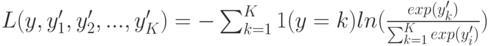 L(y,y'_1,y'_2,...,y'_K)=-\sum_{k=1}^K1(y=k)ln(\frac {exp(y'_k)}{\sum_{k=1}^K exp(y'_i)})