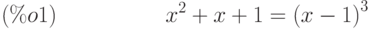 {x}^{2}+x+1={\left( x-1\right) }^{3}\leqno{ (\%o1) }