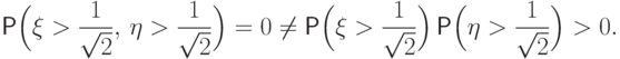 \Prob\Bigl(\xi>\frac1{\sqrt{2}},\,\eta>\frac1{\sqrt{2}}\Bigr)=0 \neq  
\Prob\Bigl(\xi>\frac1{\sqrt{2}}\Bigr)\Prob\Bigl(\eta>\frac1{\sqrt{2}}\Bigr) > 0.