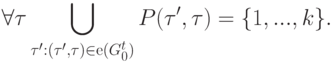 \forall \tau \bigcup\limits_{\tau {\rm{': (}}\tau {\rm{'}}{\rm{,}}\tau {\rm{) }}\in {\rm{e(}}G_0^t )}{P(\tau ',\tau ) = \{1,...,k\}}
.