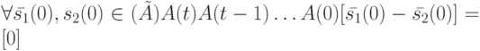 \forall \bar {s_1}(0), s_2(0) \in \Init(\tilde A) A(t)A(t-1)\dots A(0)[\bar {s_1}(0)-\bar {s_2}(0)]=[0]