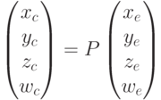 \begin{pmatrix}x_c\\y_c\\z_c\\w_c\\\end{pmatrix}=P\begin{pmatrix}x_e\\y_e\\z_e\\w_e\\\end{pmatrix}