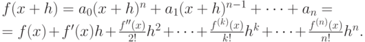 f(x+h)=a_{0}(x+h)^{n}+a_{1}(x+h)^{n-1}+\dots+a_{n}=\\
=f(x)+f^{\prime}(x)h+\frac{f^{\prime\prime}(x)}{2!}h^{2}+\dots+
\frac{f^{(k)}(x)}{k!}h^{k}+\dots+\frac{f^{(n)}(x)}{n!}h^{n}.