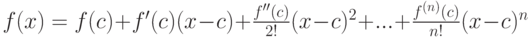 f(x)=f(c)+f'(c)(x-c)+\frac{f''(c)}{2!}(x-c)^2+...+ \frac{f^{(n)}(c)}{n!}(x-c)^n