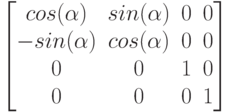 
\left[
\begin{matrix}
cos (\alpha) & sin (\alpha)&0 &0\\
-sin (\alpha) & cos (\alpha)& 0 &0\\
0& 0&1 &0\\
0 & 0&0 &1\\
\end{matrix}\right]

