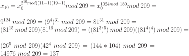 x_{10}=x_0^{2^{10} mod ((11-1)(19-1)} mod \ 209 = x_0^{1024 mod \ 180} mod \ 209 =\\
9^{124} \ mod \ 209=(9^4)^{31} \ mod \ 209=81^{31} \ mod \ 209 =\\
(81^{15} \ mod \ 209)(81^{16} \ mod \ 209)=((81^3)^5) \ mod \ 209)((81^4)^4) \ mod \ 209)=\\
(26^5 \ mod \ 209)(42^4 \ mod \ 209)=(144*104) \ mod \ 209=14976 \ mod \ 209=137