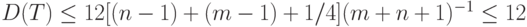 D(T) \le 12 [(n - 1) + (m - 1) + 1/4] (m+n+1)^{ - 1} \le 12