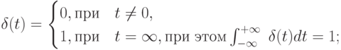 \black\delta(t) =\begin{cases}0, \text{при} & t\neq 0,\\1, \text{при}& t=\infty, \text{при этом}  \int_{-\infty}^{+\infty} \ \delta(t)dt=1;  \end{cases}