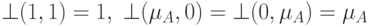 \bot (1,1) = 1,\; \bot (\mu _A ,0) =  \bot (0,\mu _A ) = \mu _A