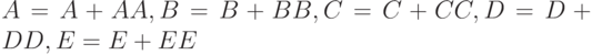 A = A + AA, B = B + BB, C = C + CC, D = D + DD, E = E + EE