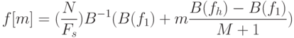 f[m]=(\frac{N}{F_s})B^{-1}(B(f_1)+m\frac{B(f_h)-B(f_1)}{M+1})