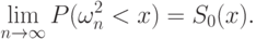 \lim_{n\rightarrow\infty}P(\omega_n^2< x)=S_0(x).