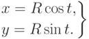 \left.
  \begin{aligned}
  & {x=R\cos t,} \\ & {y=R\sin t.}
  \end{aligned} \right\}