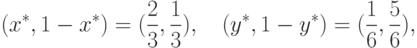 \left(x^\ast, 1 - x^\ast\right) = (\frac{2}{3}, \frac{1}{3}),\quad
\left(y^\ast, 1 - y^\ast\right) = (\frac{1}{6}, \frac{5}{6}),