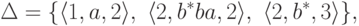 \Delta = \{
\lp 1 , a , 2 \rp ,\
\lp 2 , b^* ba , 2 \rp ,\
\lp 2 , b^* , 3 \rp
\} ,