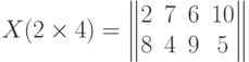 X(2\times 4) =
  \begin{Vmatrix}
  2 & 7 & 6 & 10 \cr
  8 & 4 & 9 & 5
  \end{Vmatrix}