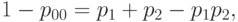 1 - p_{00}   =  p_1 + p_2 - p_1p_2,