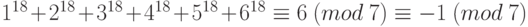 1^{18}+2^{18}+3^{18}+4^{18}+5^{18}+6^{18}\equiv 6~(mod \ 7)\equiv -1~(mod \ 7)