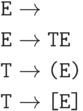 \begin{align*}
 \hbox{\texttt{E}} &\to\\ \hbox{\texttt{E}}  &\to\hbox{\texttt{TE}}\\ \hbox{\texttt{T}}  &\to\hbox{\texttt{(E)}}\\ \hbox{\texttt{T}}  &\to\hbox{\texttt{[E]}}
\end{align*}