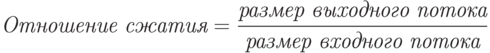 textit{Отношение сжатия} = frac{textit{размер выходного потока}}{textit{размер входного потока}}