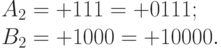 A_2 = +111 = +0111; \\
B_2 = + 1000 = + 10000.