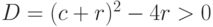 D = (c + r)^{2} - 4r > 0