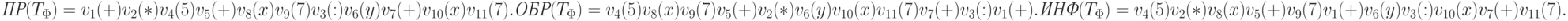 \textit{ПР}(T_\Phi) = v_1(+)v_2(*)v_4(5)v_5(+)v_8(x)v_9(7)v_3(:)v_6(y)v_7(+)v_{10}(x)v_{11}(7).\\ 
\textit{ОБР}(T_\Phi) = v_4(5) v_8(x)v_9(7) v_5(+)v_2(*) v_6(y) v_{10}(x) v_{11}(7) v_7(+)v_3(:)v_1(+).\\ \textit{ИНФ}(T_\Phi)= v_4(5)  v_2(*)v_8(x)v_5(+)v_9(7)v_1(+)v_6(y)v_3(:)v_{10}(x)v_7(+)v_{11}(7).