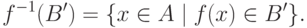 f^{-1}(B')=\{ x \in A \mid f(x)\in B'\}.