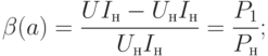 \beta(a)=\dfrac{UI_{н}-U_{н}I_{н}}{U_{н}I_{н}}=\dfrac{P_{1}}{P_{н}};